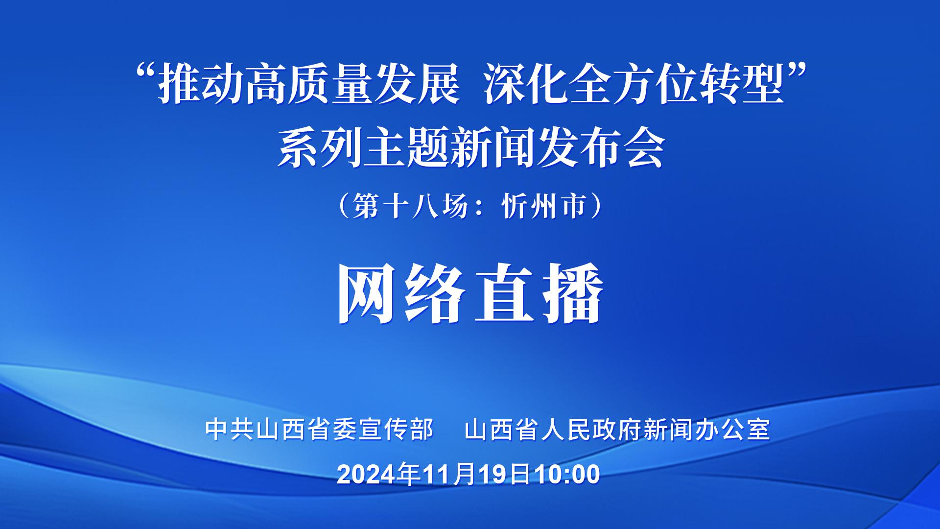 山西举行“推动高质量发展 深化全方位转型”系列主题第十八场新闻发布会（忻州市）