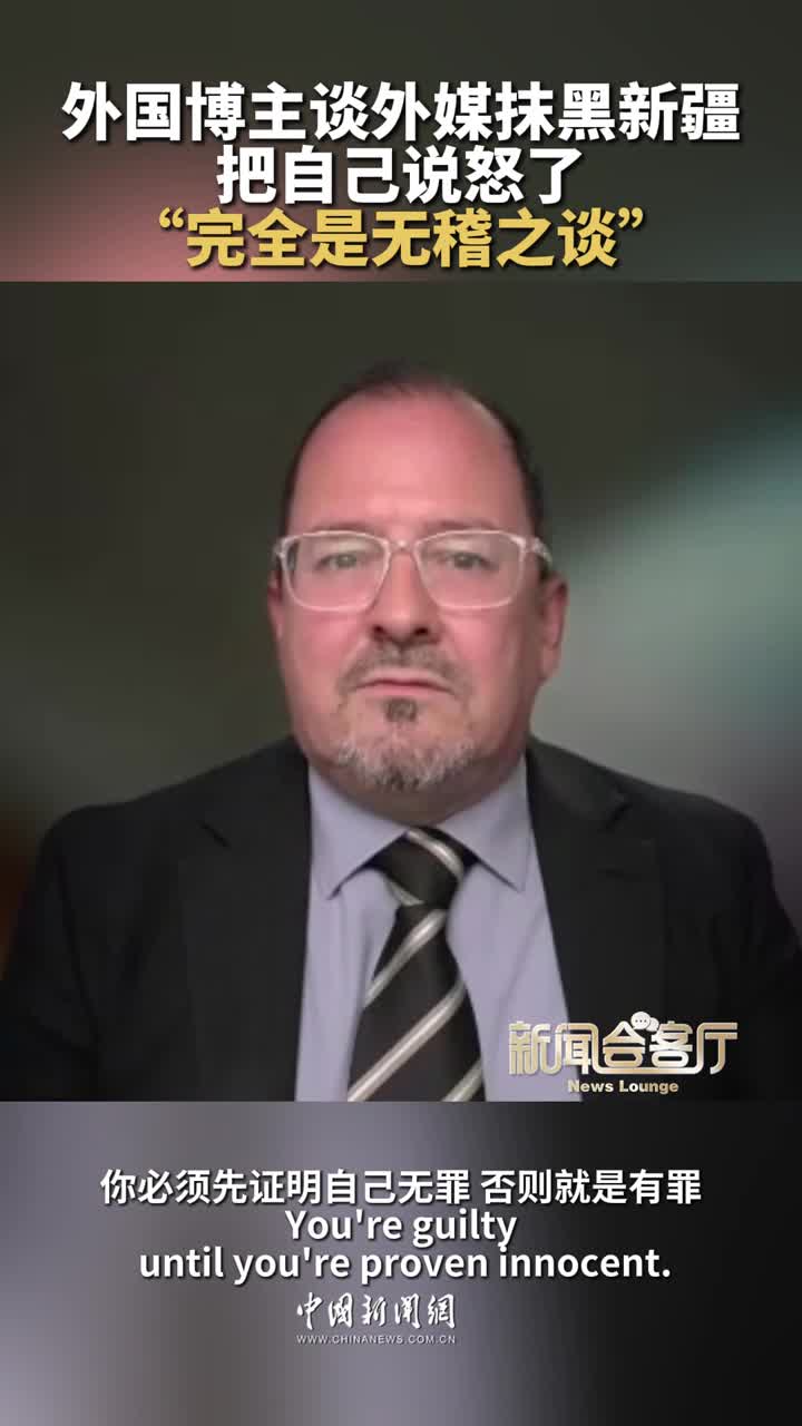外国博主谈外媒抹黑新疆把自己说怒了